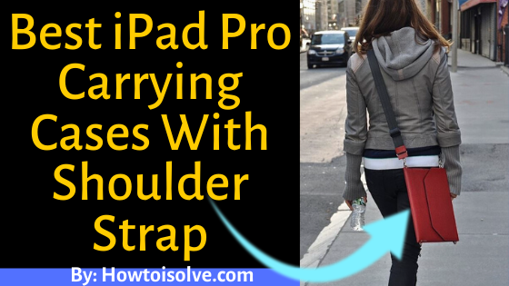 Best iPad Pro Carrying Cases With Shoulder Strap