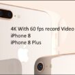 4K video Recording on iPhone 8 and iPhone 8 Plus
