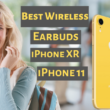 Best Wireless Earbuds for iPhone XR and iPhone 11