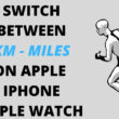 Switch Between KM - Miles on Apple iPhone Apple Watch