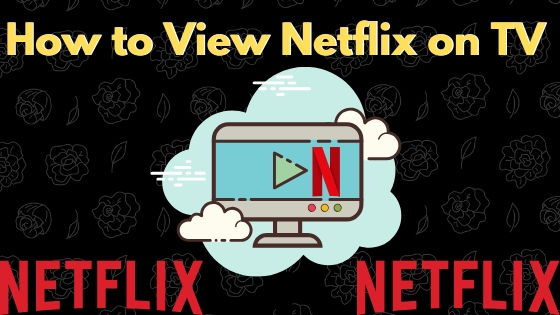 How to View Netflix on TV