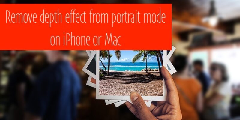 How to Remove Depth Effect From Portrait Photos on iPhone, Mac