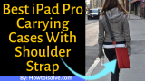 Best 12.9 iPad Pro Carrying Cases 2026 Shoulder Strap & Handle