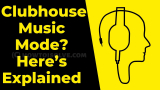 What is Clubhouse App Music Mode, How Does it Work? Let’s Get Here