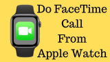 Fixed – FaceTime Not working on Apple Watch/ FaceTime Apple Watch Not Working