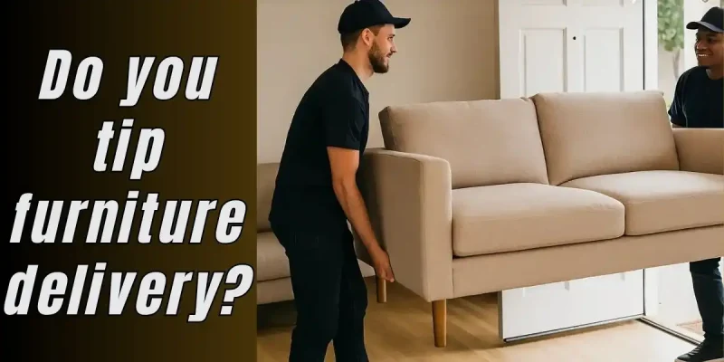 Do You Tip Furniture Delivery If You Already Paid for Delivery?