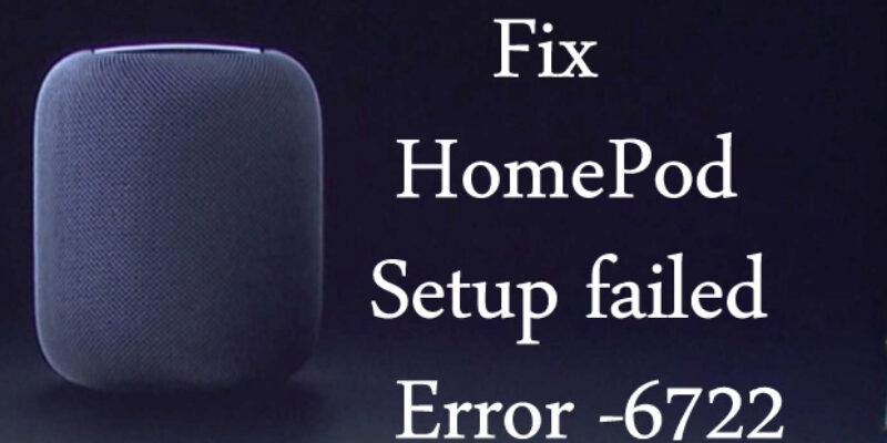 Here’s Fix HomePod Error -6722 [Setup Failed] in 2025