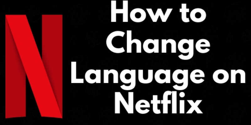 How to Change Language on Netflix on iPhone, Windows, Mac