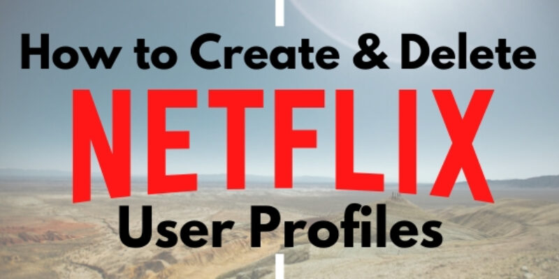 How to Create and Delete Netflix User Profiles in 2025