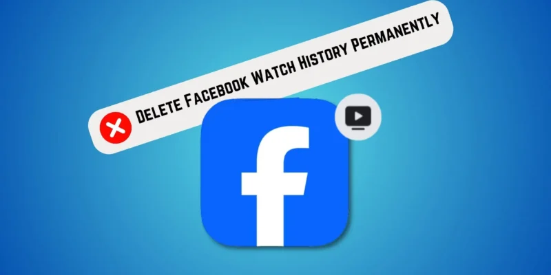 How to Delete Facebook Watch History Permanently (2026)