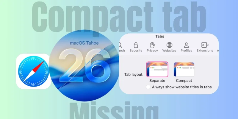 Safari’s Compact Tabs Are Gone in macOS 26 Tahoe — Here’s What Happened