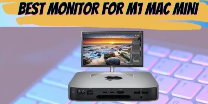 Best Monitor for Mac Mini M1 for 2025 Choose in Your Budget