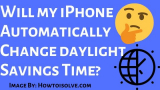 Will the iPhone Automatically Change for Daylight Saving Time DST 2026?